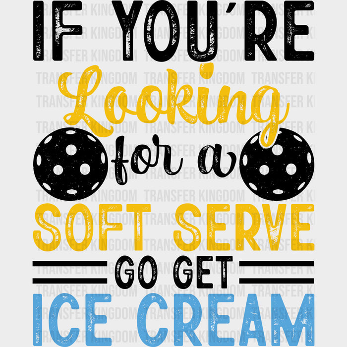 If You're Looking For A Soft Serve Go Get Ice Cream - Pickleball DTF Transfers