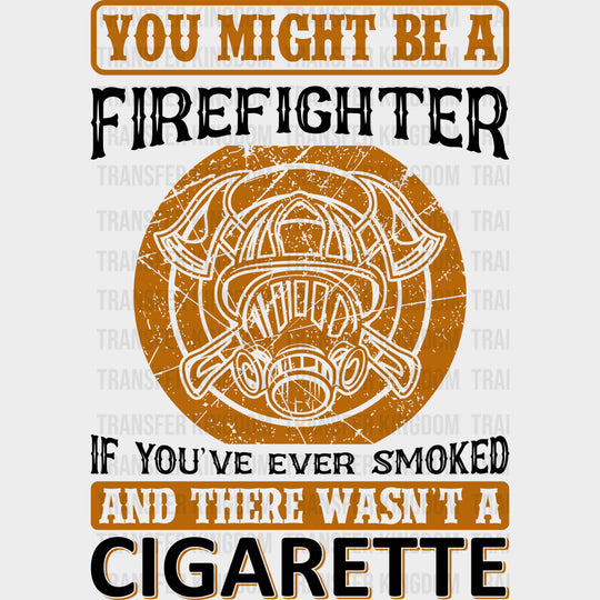 If You've Ever Smoked And There Wasn't A Cigarette - Fire Department DTF Transfers transfer-kingdom Dark Color Design (See Imaging)