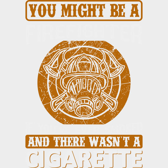 If You've Ever Smoked And There Wasn't A Cigarette - Fire Department DTF Transfers transfer-kingdom Light Color Design (See Imaging)