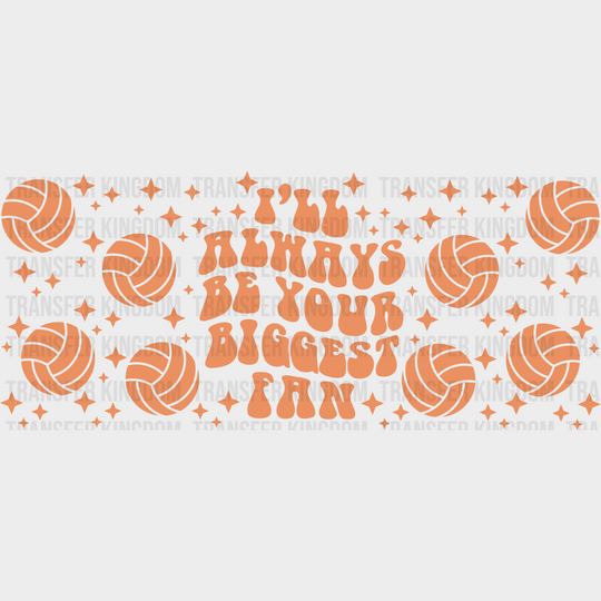 I’ll Always Be Your Biggest Fan - Volleyball Cup Wrap Uv Sticker Permanent Dtf Decal