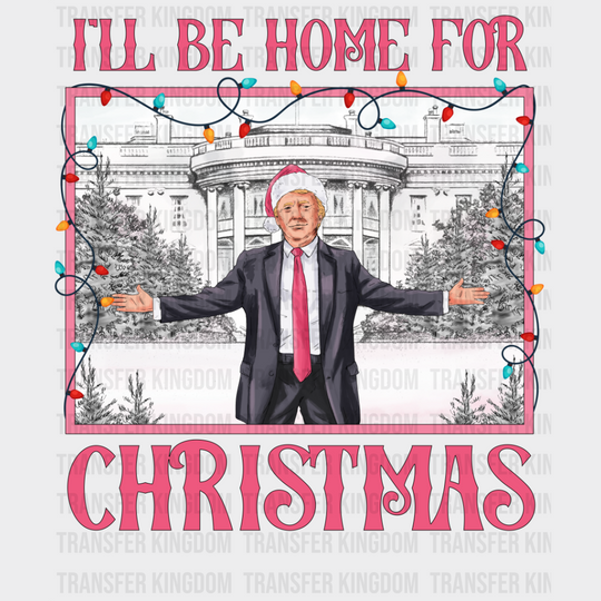 I’ll Be Home For Christmas - Trump Dtf Transfer