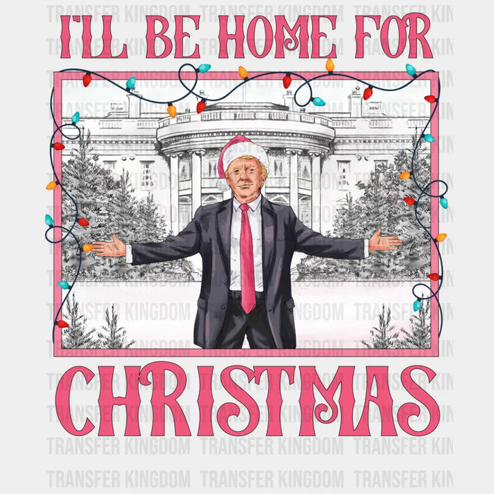 I'll Be Home For Christmas - Trump DTF Transfer