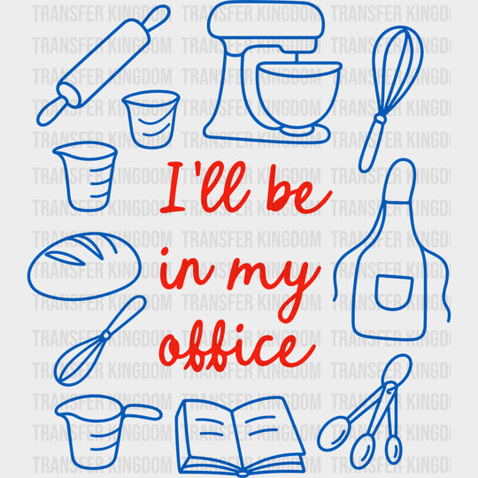 I’ll Be In My Office - Baking DTF Transfers
