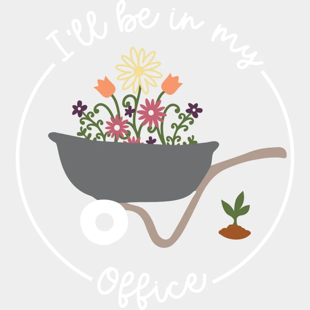 I'll Be In My Office - Plant Lover - Mothers Day - Funny Mom - Design - DTF heat transfer - Transfer Kingdom