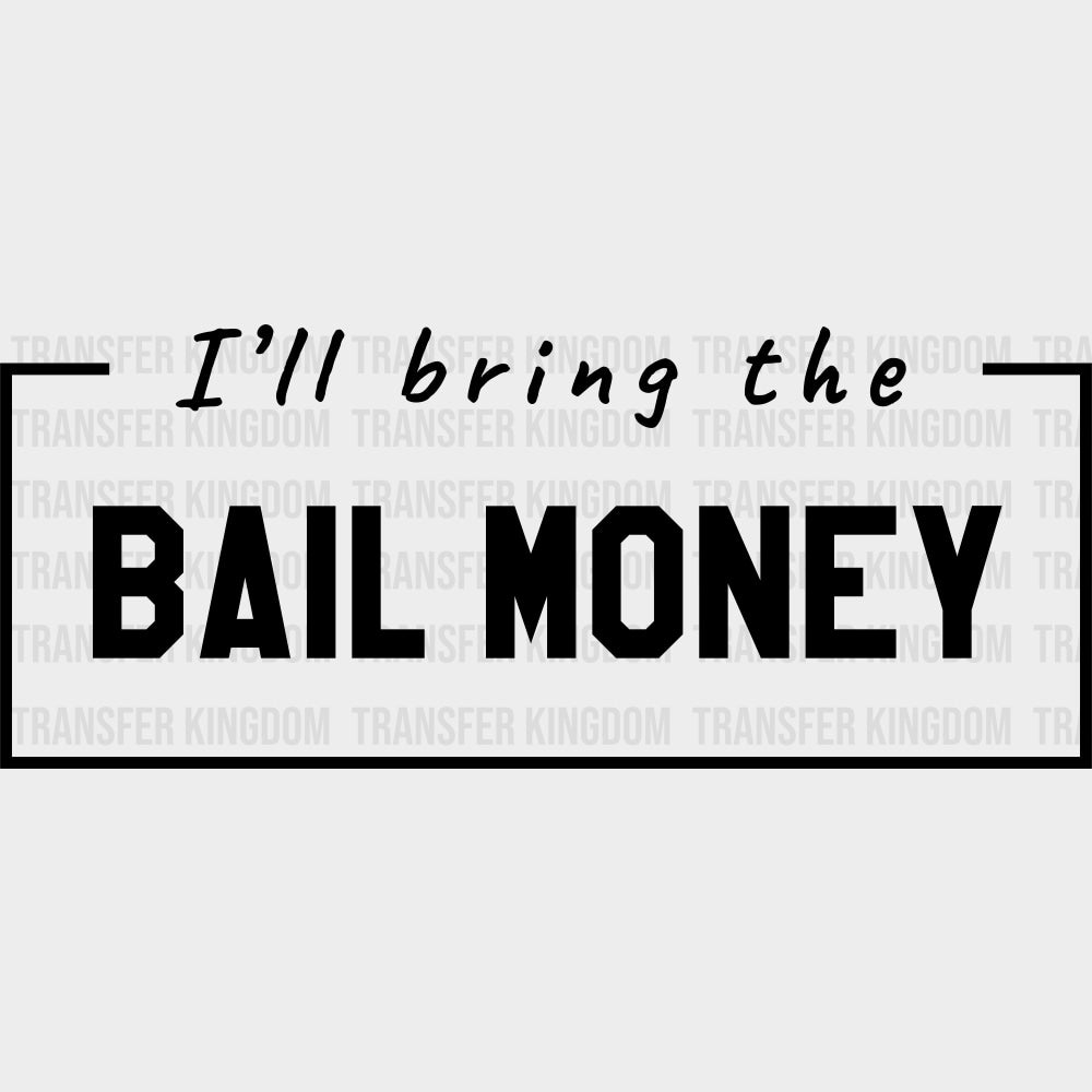 I'll Bring The Bail Money - Bachelor DTF Transfer transfer-kingdom Dark Color Design (See Imaging)