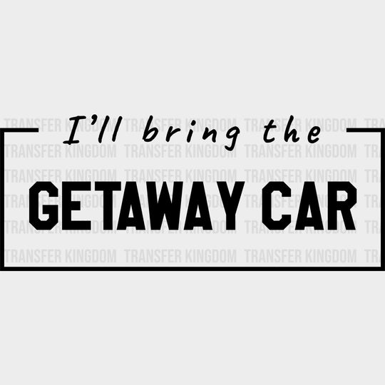 I'll Bring The Getaway Car - Bachelor DTF Transfer transfer-kingdom Dark Color Design (See Imaging)