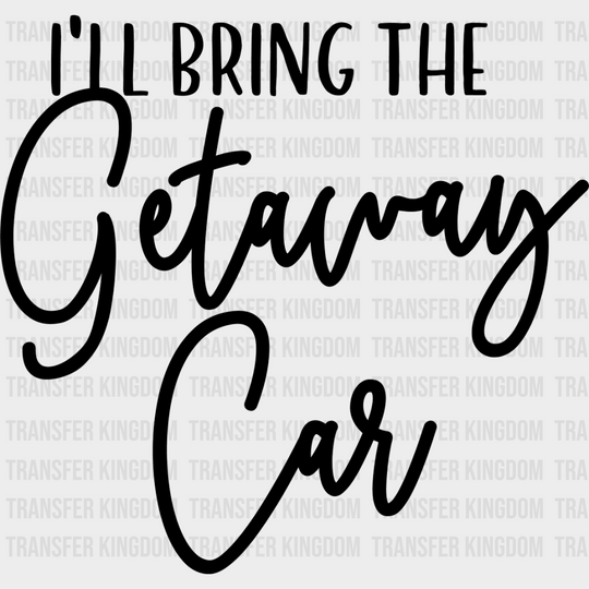 I’ll Bring The Getaway Car - Wedding Crew Iron On Dtf Transfer Unisex S & M (10’’) / Dark