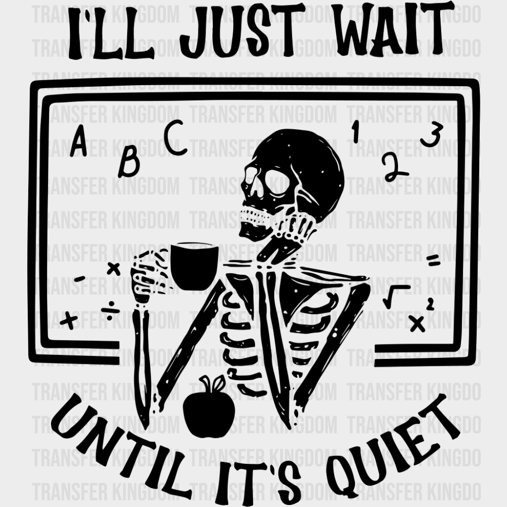 I’ll Just Wait Until It’s Quiet - Teachers DTF Transfer Adult Unisex - S & M (10’’) / Dark Color Design (See Imaging)