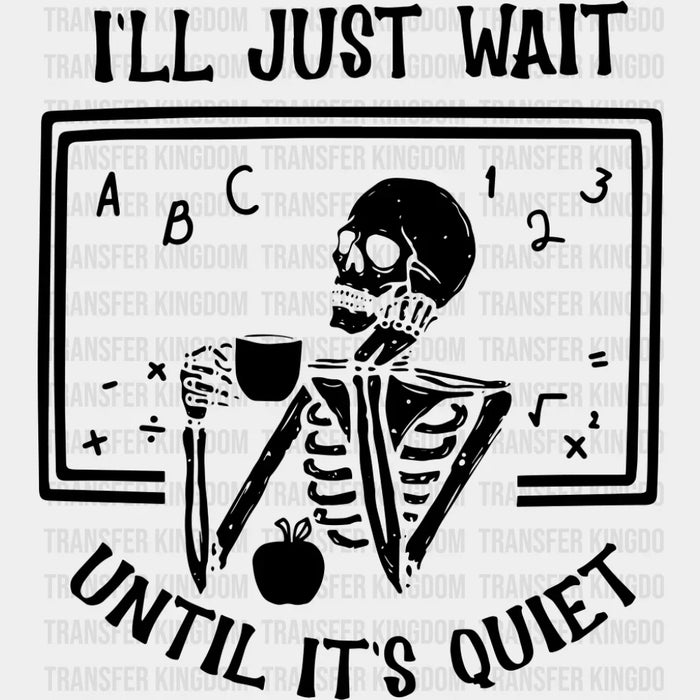 I'll Just Wait Until It's Quiet - Teachers DTF Transfer