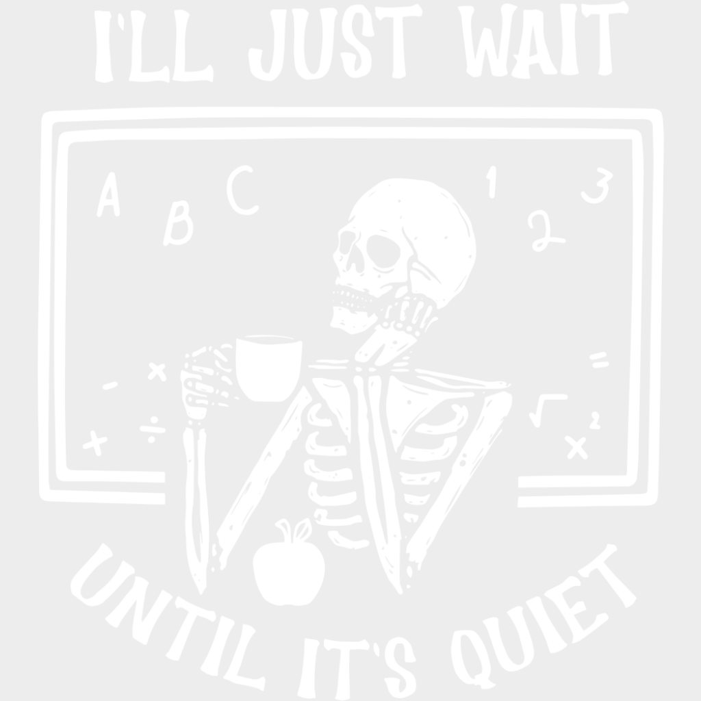 I’ll Just Wait Until It’s Quiet - Teachers DTF Transfer Adult Unisex - S & M (10’’) / Light Color Design (See Imaging)