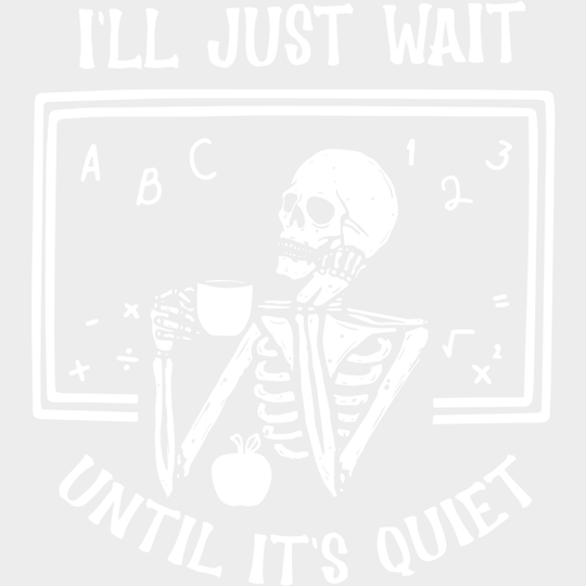 I’ll Just Wait Until It’s Quiet - Teachers DTF Transfer Adult Unisex - S & M (10’’) / Light Color Design (See Imaging)