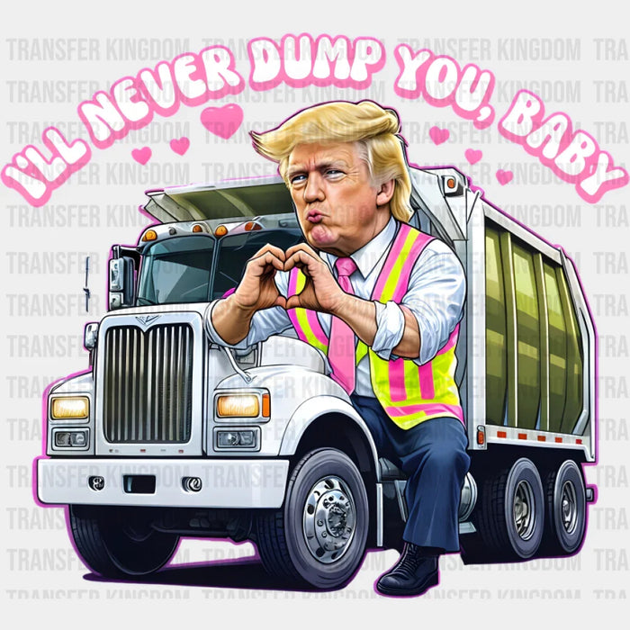 I'll Never Dump You Baby - Trump DTF Transfer