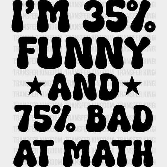 I’m 35% Funny And 75% Bad At Math - Dtf Heat Transfer Unisex S & M (10’’) / Dark Color Design