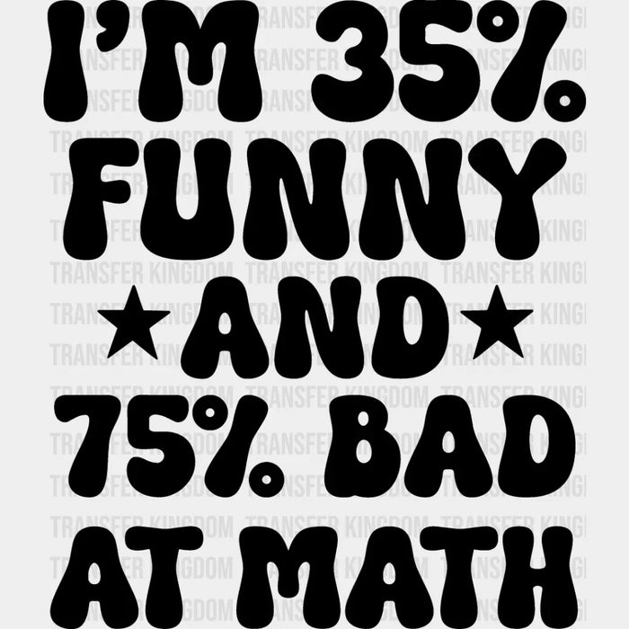 I'm 35% Funny And 75% Bad At Math - Funny DTF Heat Transfer
