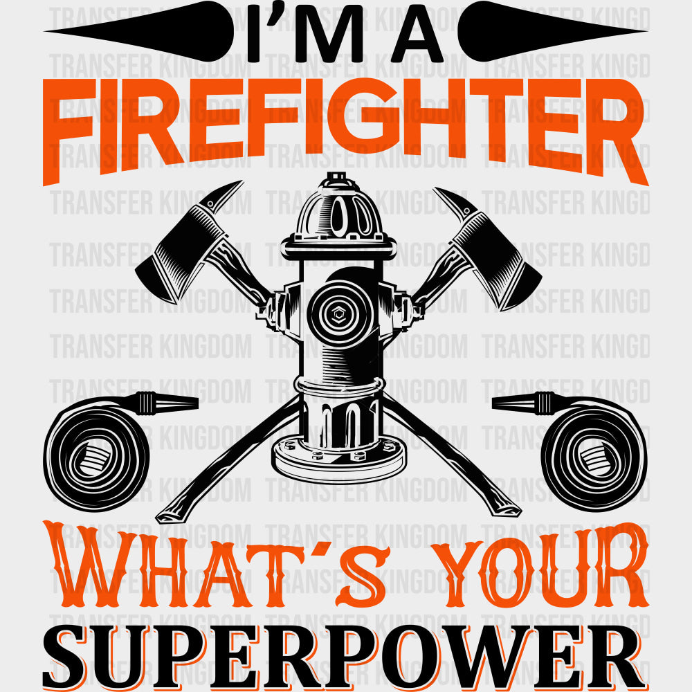 I'm A Firefighter What's Your Superpower - Fire Department DTF Transfers transfer-kingdom Dark Color Design (See Imaging)