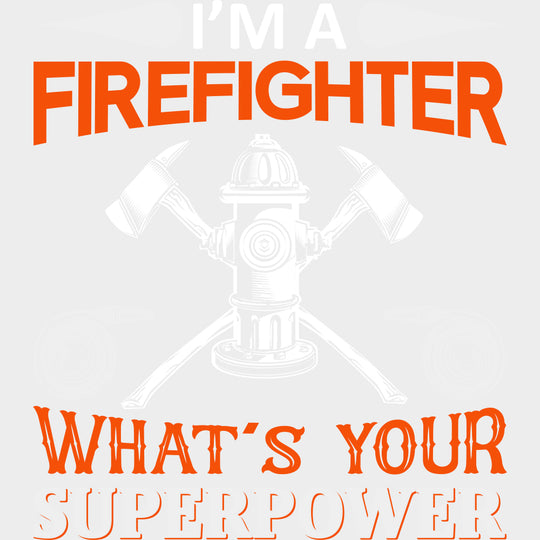 I'm A Firefighter What's Your Superpower - Fire Department DTF Transfers transfer-kingdom Light Color Design (See Imaging)