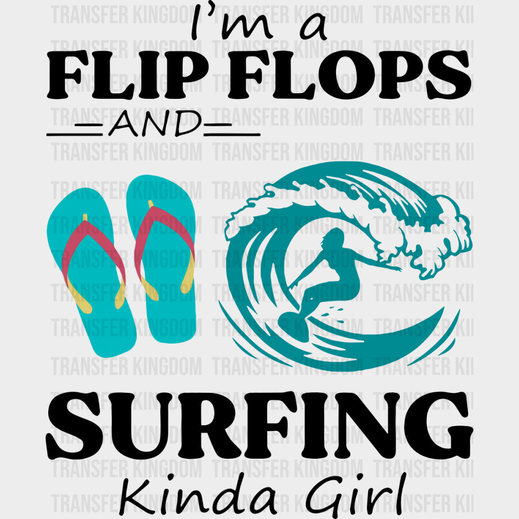 I'm A Flip Flops And Surfing Kinda Girl - Surfing DTF Transfers transfer-kingdom Dark Color Design (See Imaging)