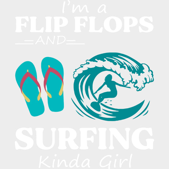 I'm A Flip Flops And Surfing Kinda Girl - Surfing DTF Transfers transfer-kingdom Light Color Design (See Imaging)