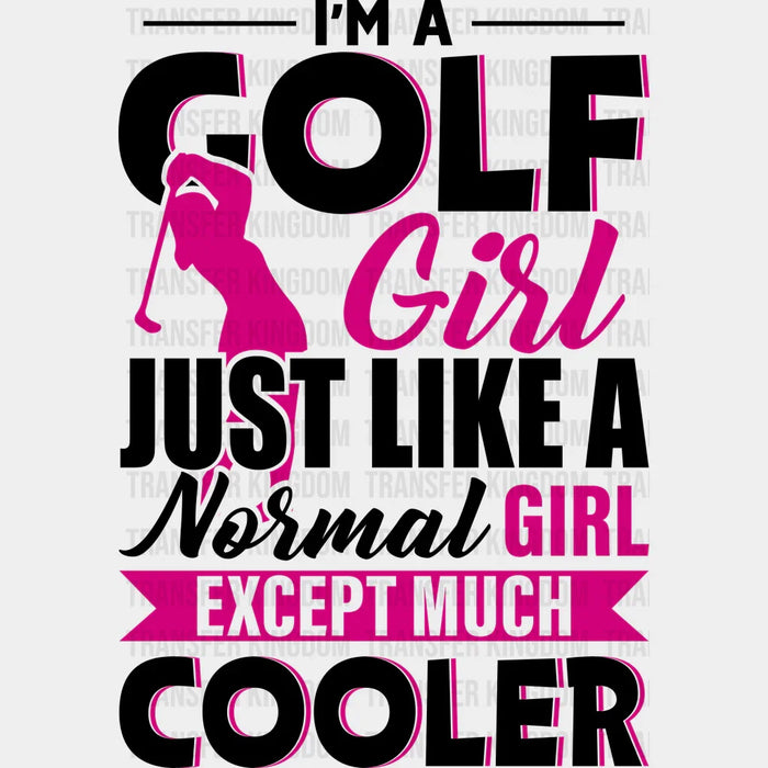 I'm A Golf Girl Just Like A Normal Girl - Golf DTF Heat Transfer