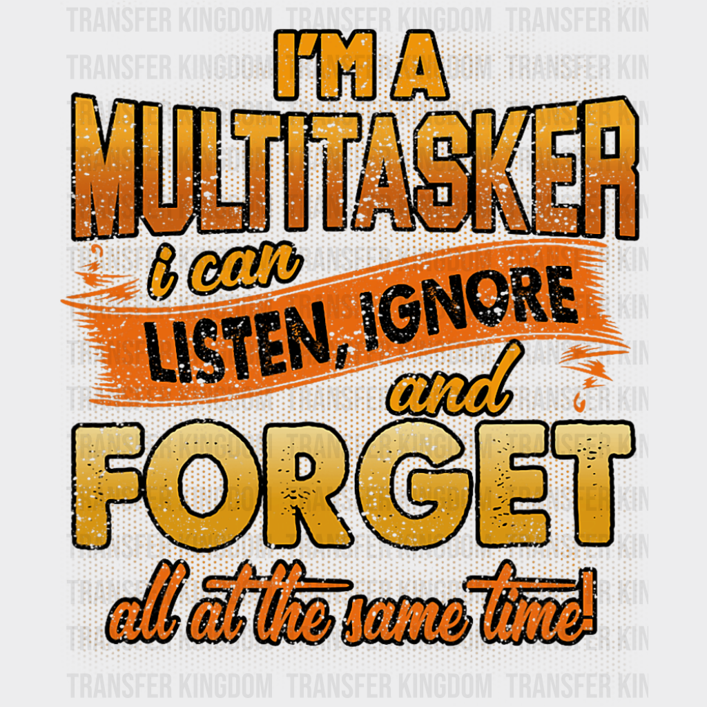 I’m A Multitasker I Can Listen Ignore And Forget - Funny DTF Transfer