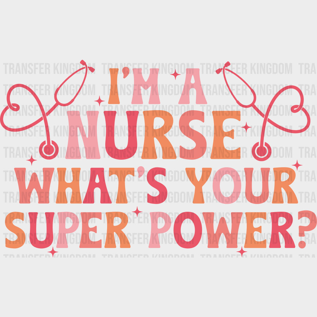 I’m A Nurse What’s Your Superpower - Nurse DTF Transfers