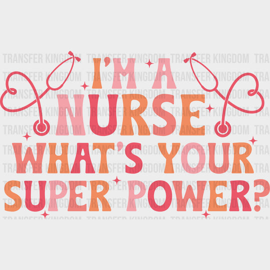 I’m A Nurse What’s Your Superpower - Nurse DTF Transfers