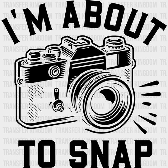 I’m About To Snap - Photography DTF Transfers - Adult Unisex - S & M (10’’) / Dark Color Design (See Imaging)