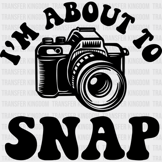 I’m About To Snap - Photography Iron On Dtf Transfer Unisex S & M (10’’) / Dark Color Design