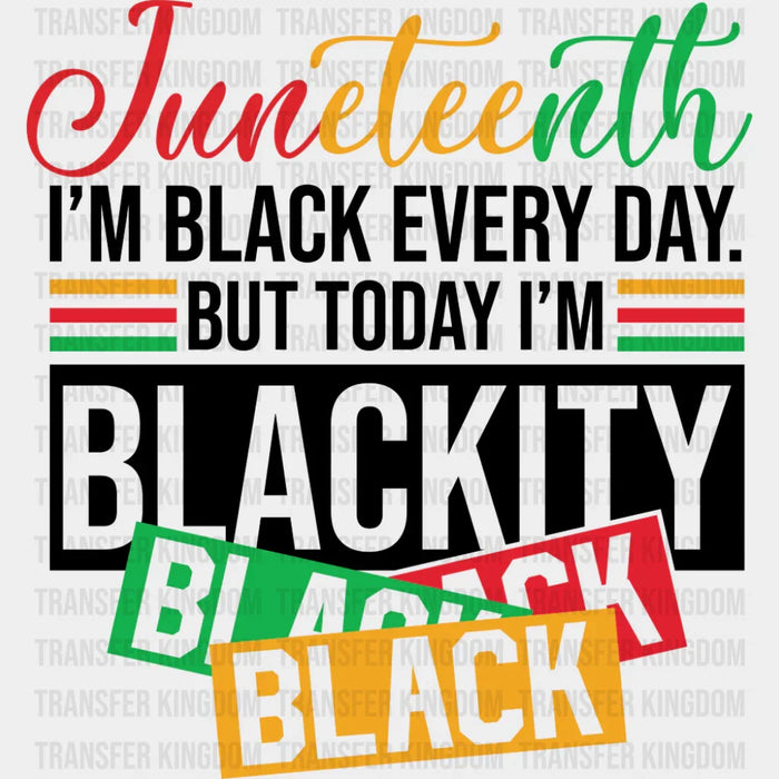 I'm Black Every Day But Today I'm Blackity Black - Juneteenth DTF Transfer