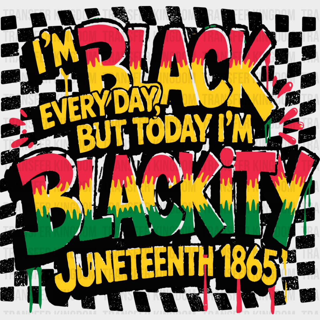I’m Black Everyday But Today I’m Blackity - Juneteenth DTF Transfer Adult Unisex - S & M (10’’) / Dark Color Design