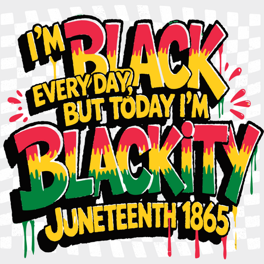 I’m Black Everyday But Today I’m Blackity - Juneteenth DTF Transfer Adult Unisex - S & M (10’’) / Light Color Design