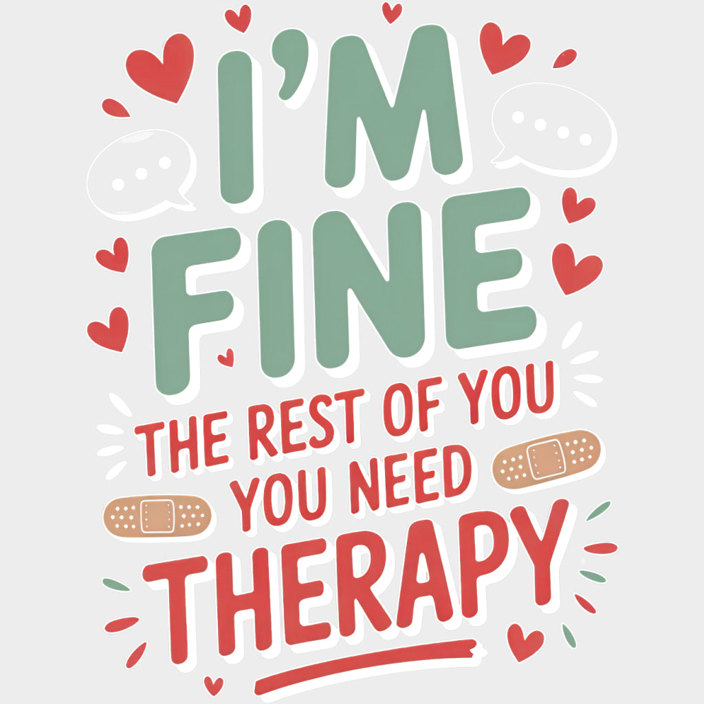 I’m Fine The Rest Of You Need Therapy - Funny DTF Transfers Adult Unisex - S & M (10’’) / Light Color Design (See