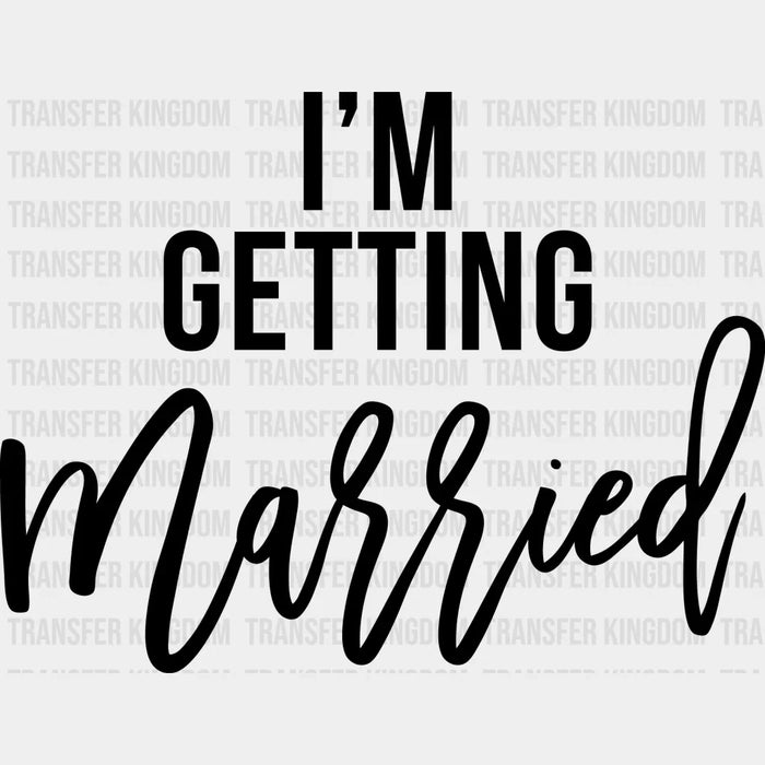 I'm Getting Married So We're Getting Drunk Design - DTF heat transfer