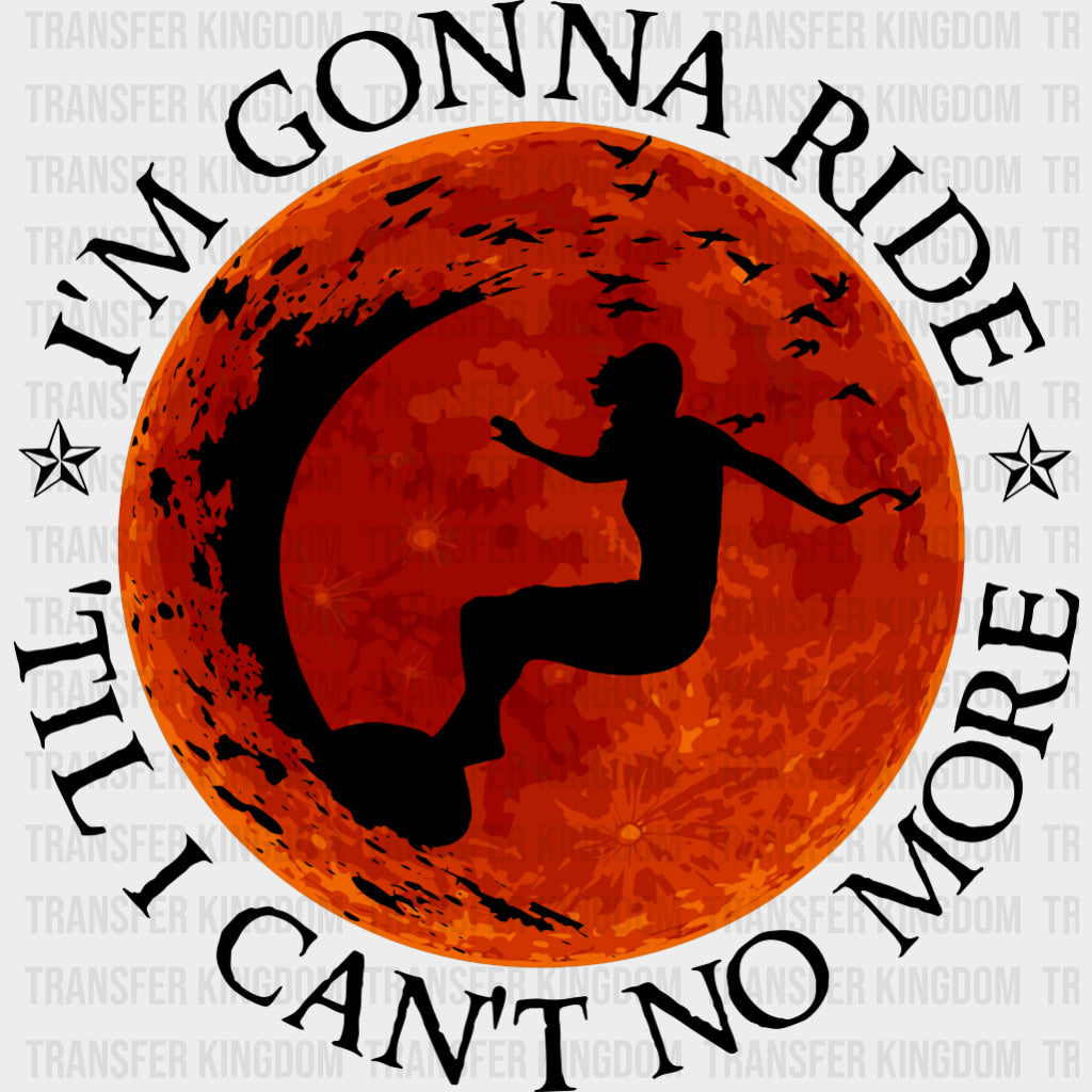 I'm Gonna Ride 'Til I Can't No More - Surfing DTF Transfers transfer-kingdom Dark Color Design (See Imaging)