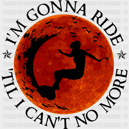 I'm Gonna Ride 'Til I Can't No More - Surfing DTF Transfers transfer-kingdom Dark Color Design (See Imaging)