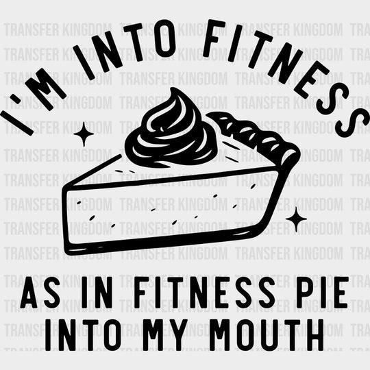 I’m Into Fitness As In Fitness Pie Into My Mouth - Funny DTF Transfers Adult Unisex - S & M (10’’) / Dark Color Design