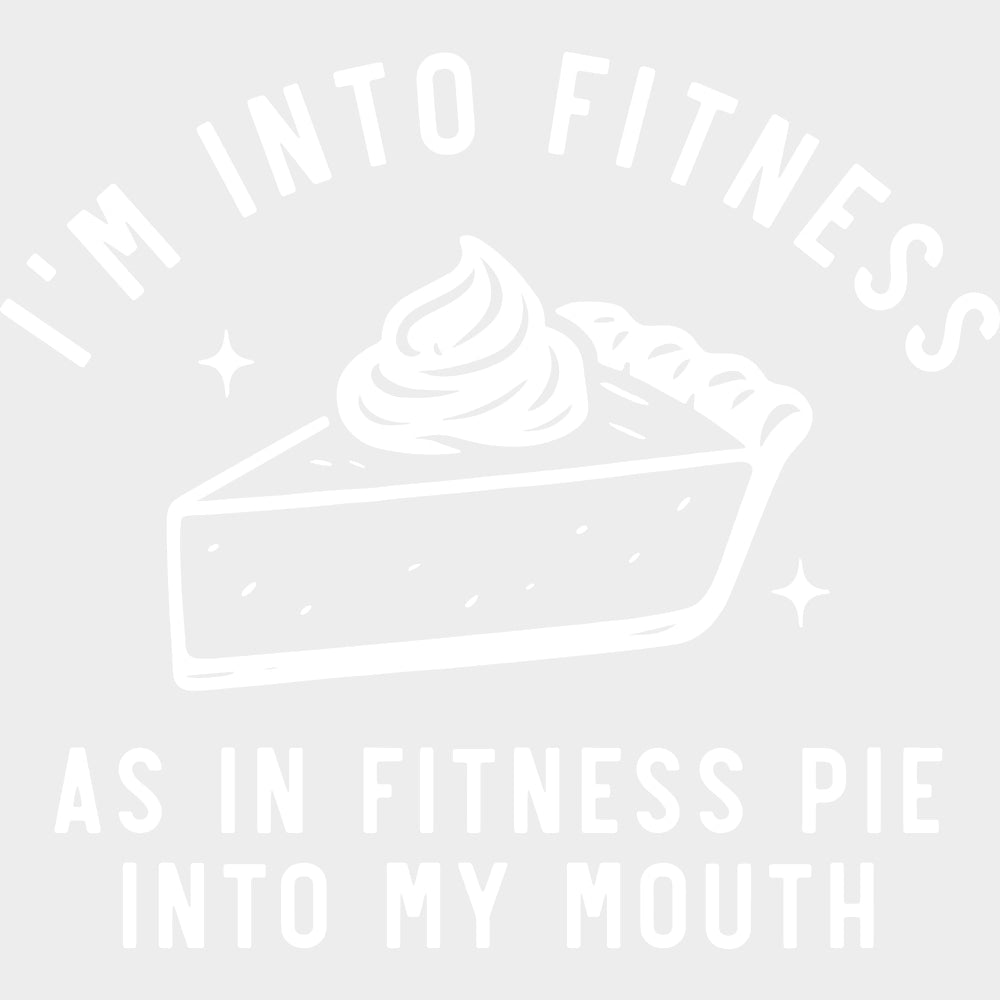 I’m Into Fitness As In Fitness Pie Into My Mouth - Funny DTF Transfers Adult Unisex - S & M (10’’) / Light Color Design