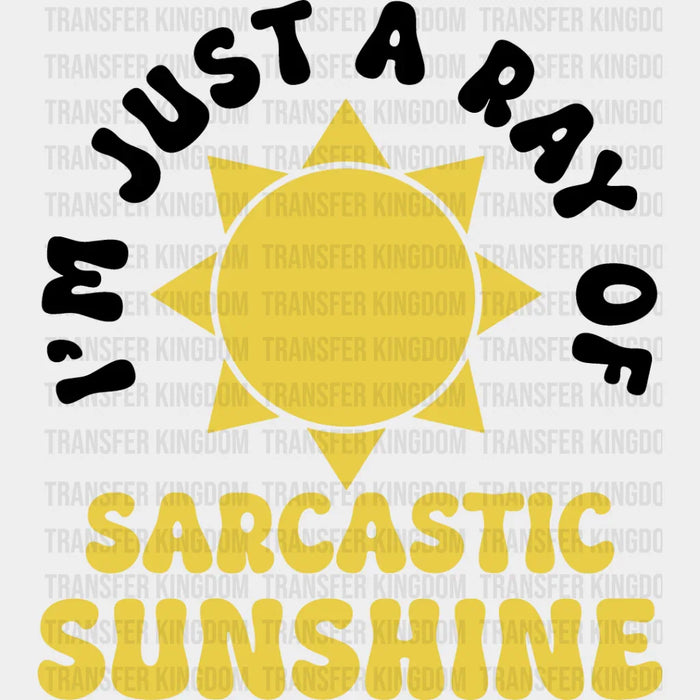 I'm Just A Ray Of Sarcastic Sunshine - Funny DTF Heat Transfer