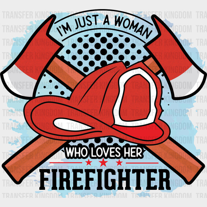 I'm Just A Woman Who Loves Her Firefighter - Fire Department DTF Transfers