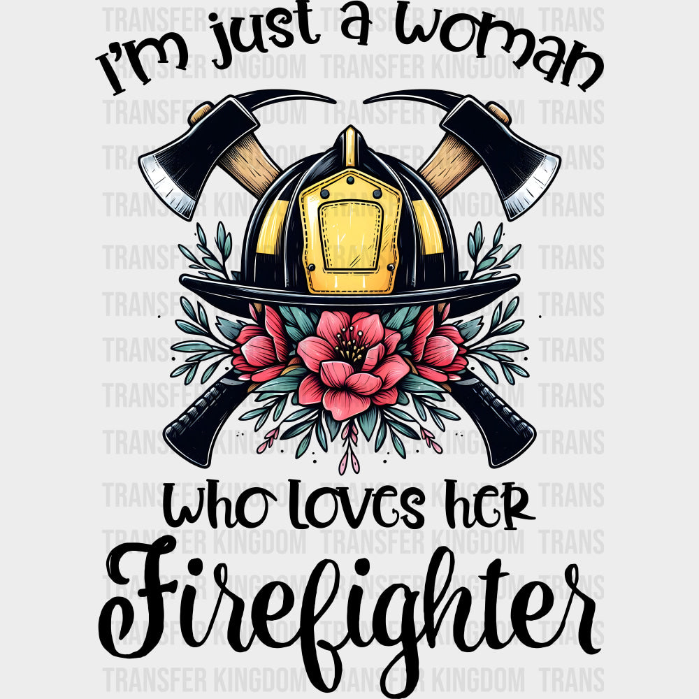I’m Just A Woman Who Loves Her Firefighter - Fire Department DTF Transfers Adult Unisex - S & M (10’’) / Dark Color