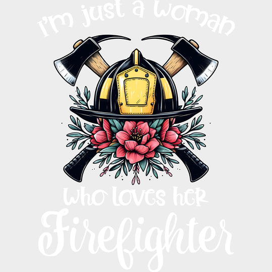 I’m Just A Woman Who Loves Her Firefighter - Fire Department DTF Transfers Adult Unisex - S & M (10’’) / Light Color