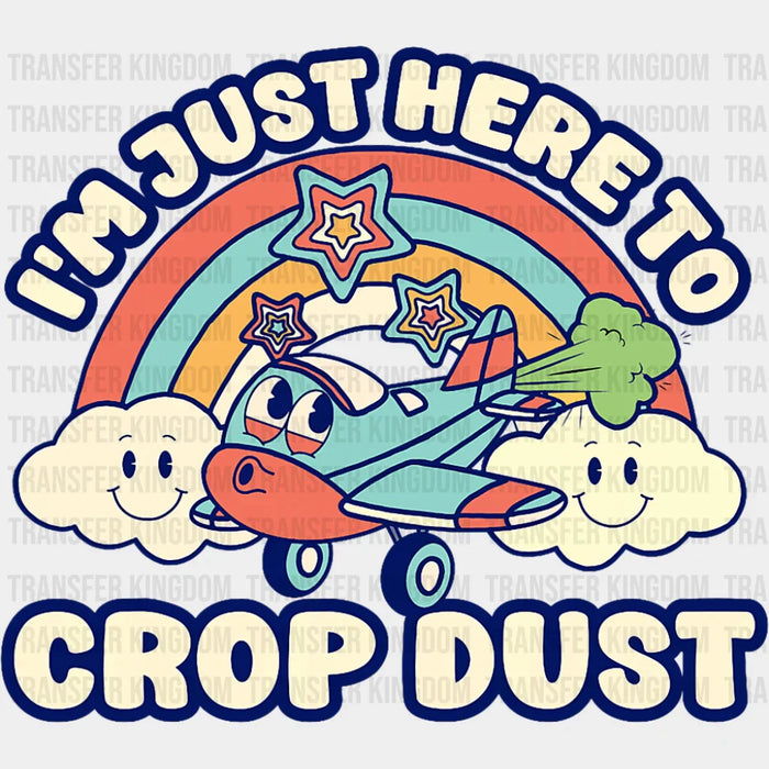 I'm Just Here To Crop Dust - Funny DTF Transfer