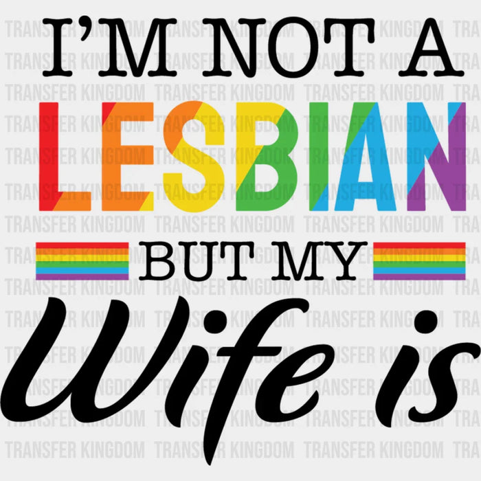 I'm Not A Lesbian But My Wife Is - Lesbian DTF Transfer