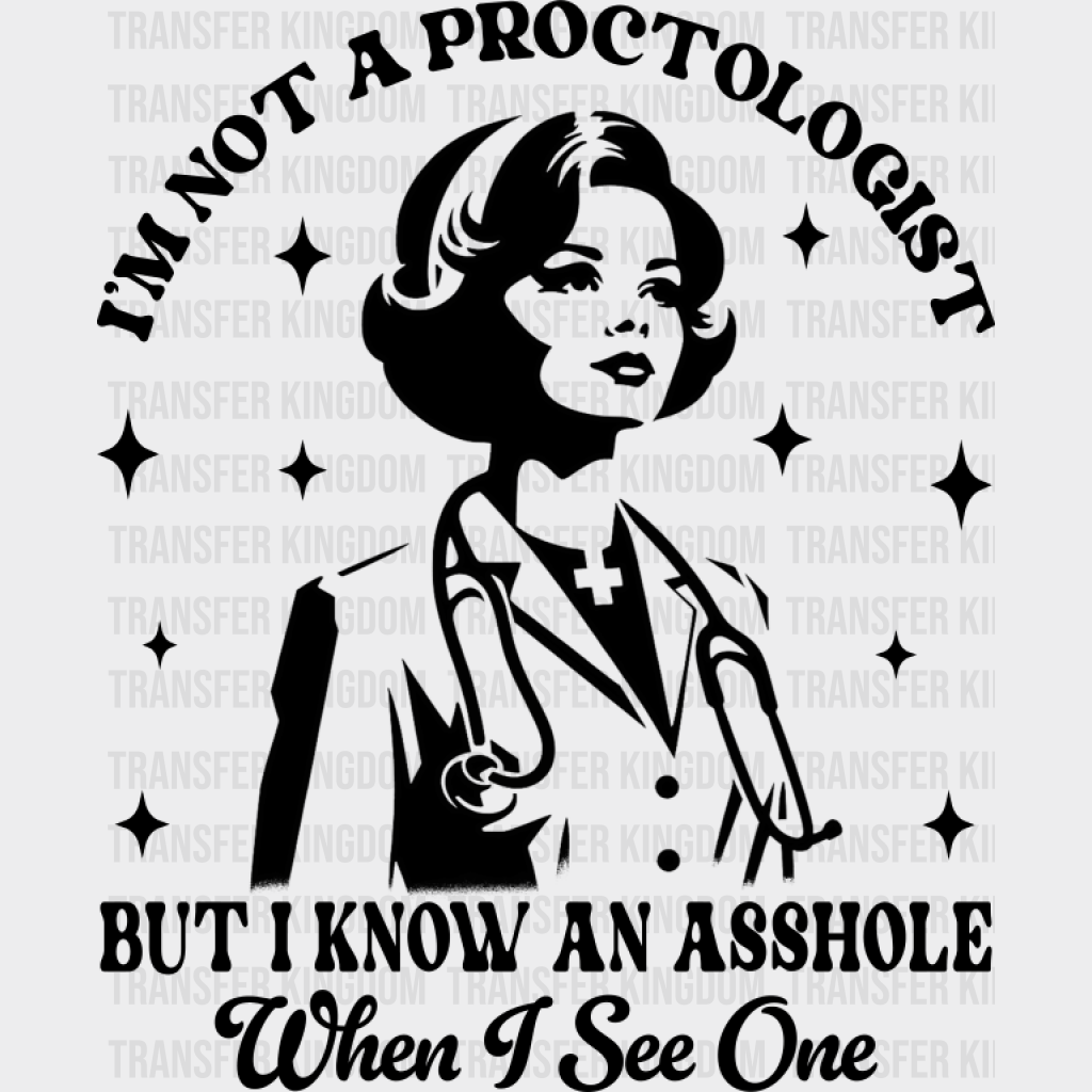 I’m Not A Proctologist But I Know An Asshole - Funny DTF Transfer Adult Unisex - S & M (10’’) / Dark Color Design (See