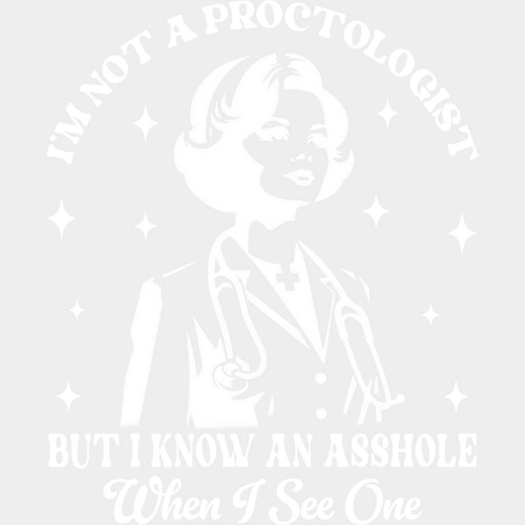 I’m Not A Proctologist But I Know An Asshole - Funny DTF Transfer Adult Unisex - S & M (10’’) / Light Color Design (See