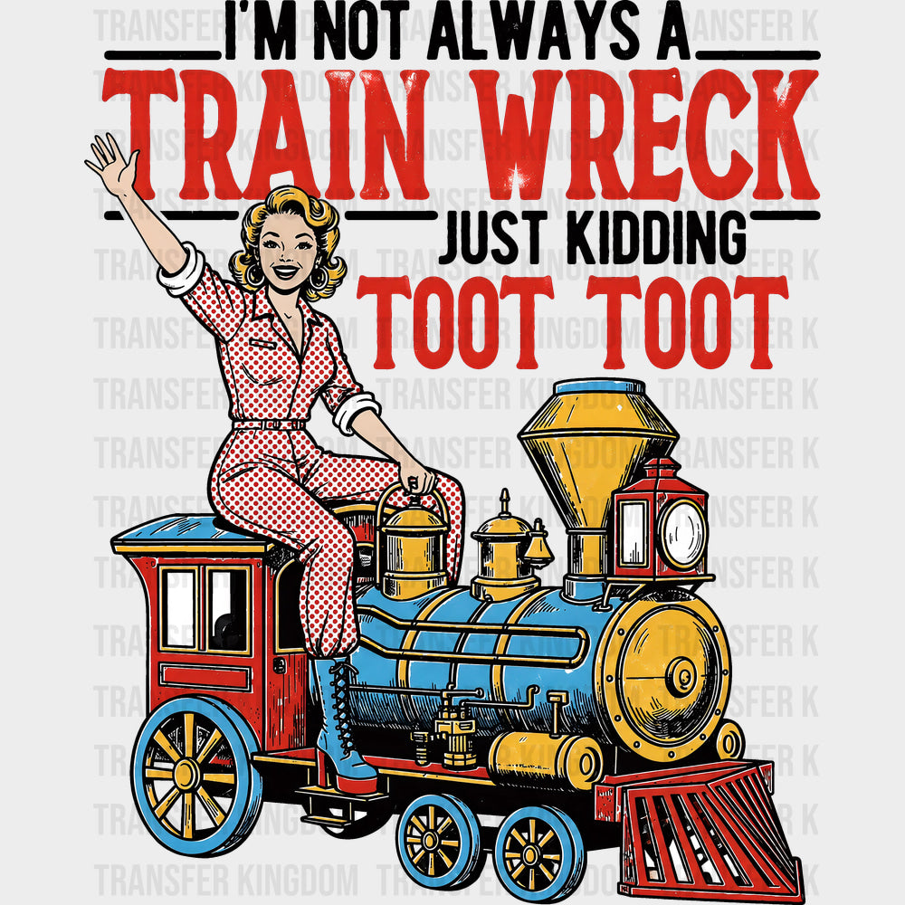 I’m Not Always A Train Wreck - Funny DTF Transfers