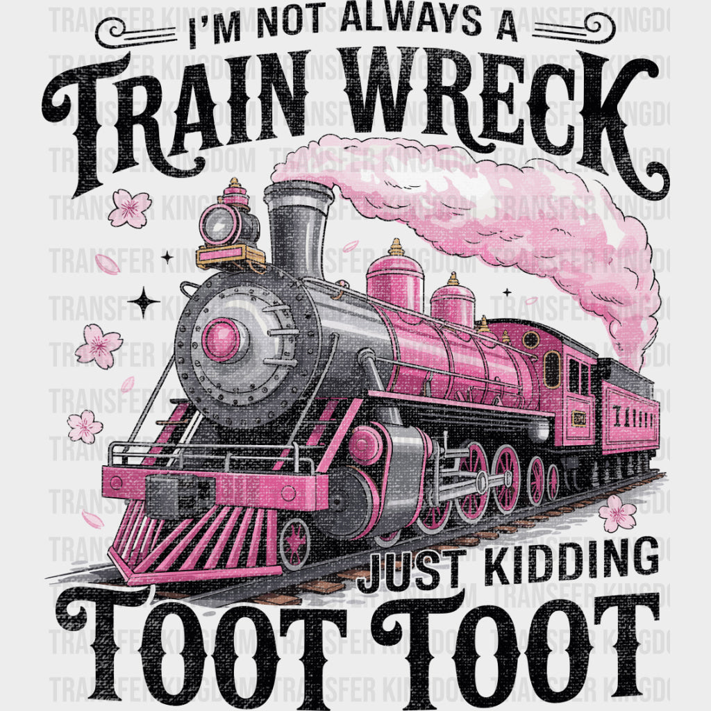 I’m Not Always A Train Wreck Just Kidding - Funny DTF Transfers Adult Unisex - S & M (10’’) / Dark Color Design (See