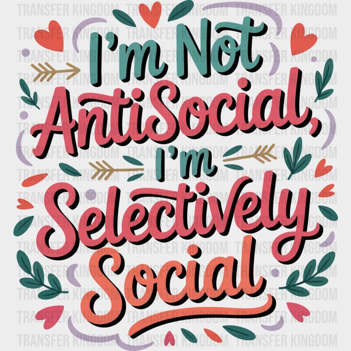 I'm Not Antisocial I'm Selectively Social - Funny DTF Transfers