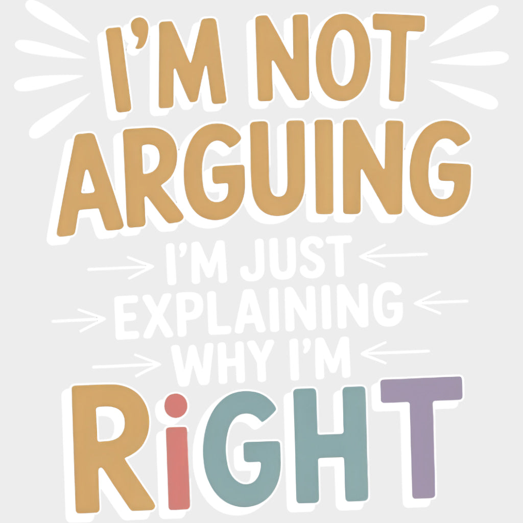 I’m Not Arguing I’m Just Explaining - Funny DTF Transfers Adult Unisex - S & M (10’’) / Light Color Design (See Imaging)