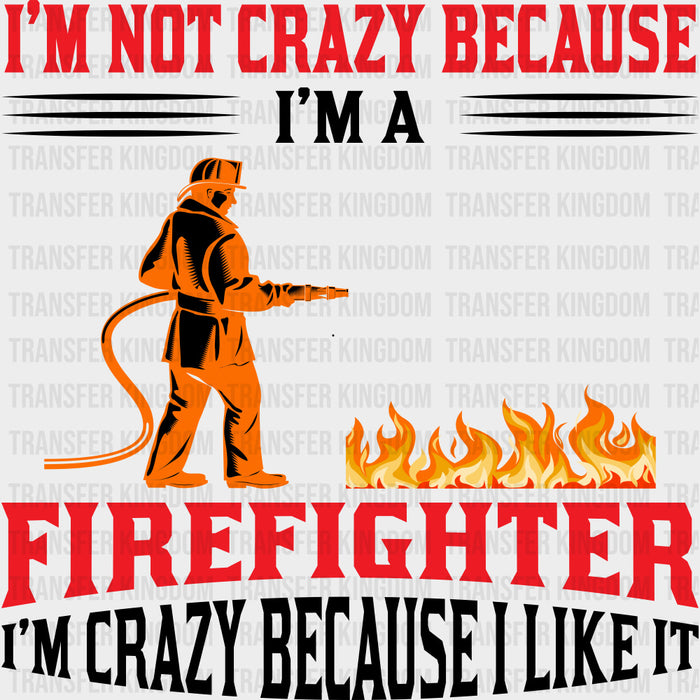 I'm Not Crazy Because I Like It - Fire Department DTF Transfers